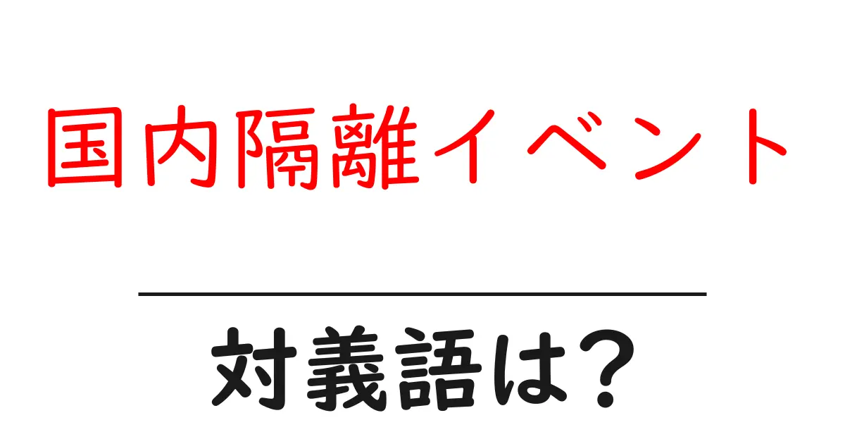 国内隔離イベントの対義語・反対語を使用例を交えて分かりやすく解説!
