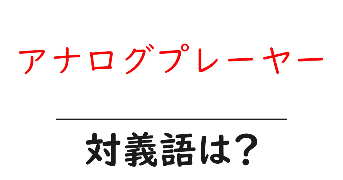 アナログプレーヤーの対義語・反対語を使用例を交えて分かりやすく解説!