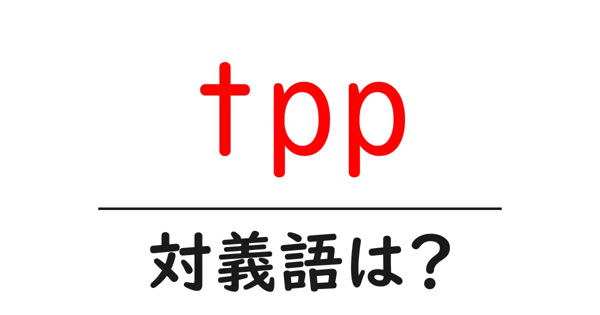 tppの対義語・反対語を使用例を交えて分かりやすく解説!