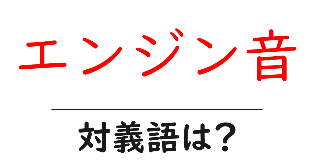 エンジン音の対義語・反対語を使用例を交えて分かりやすく解説!