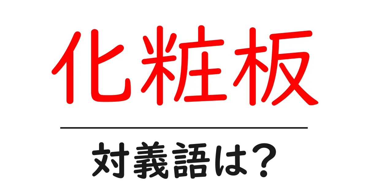化粧板の対義語・反対語を使用例を交えて分かりやすく解説!