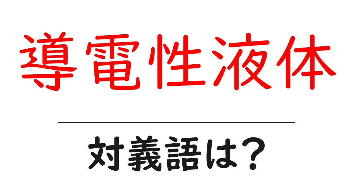 導電性液体の対義語・反対語を使用例を交えて分かりやすく解説!