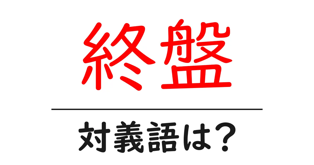 終盤の対義語・反対語を使用例を交えて分かりやすく解説!