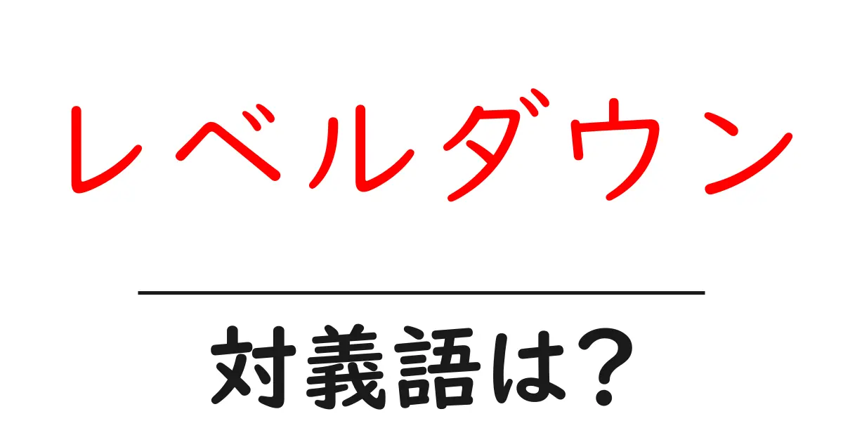 レベルダウンの対義語・反対語を使用例を交えて分かりやすく解説!