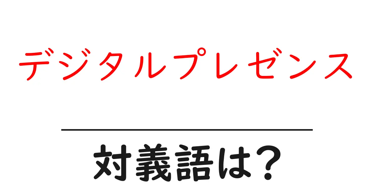 デジタルプレゼンスの対義語・反対語を使用例を交えて分かりやすく解説！