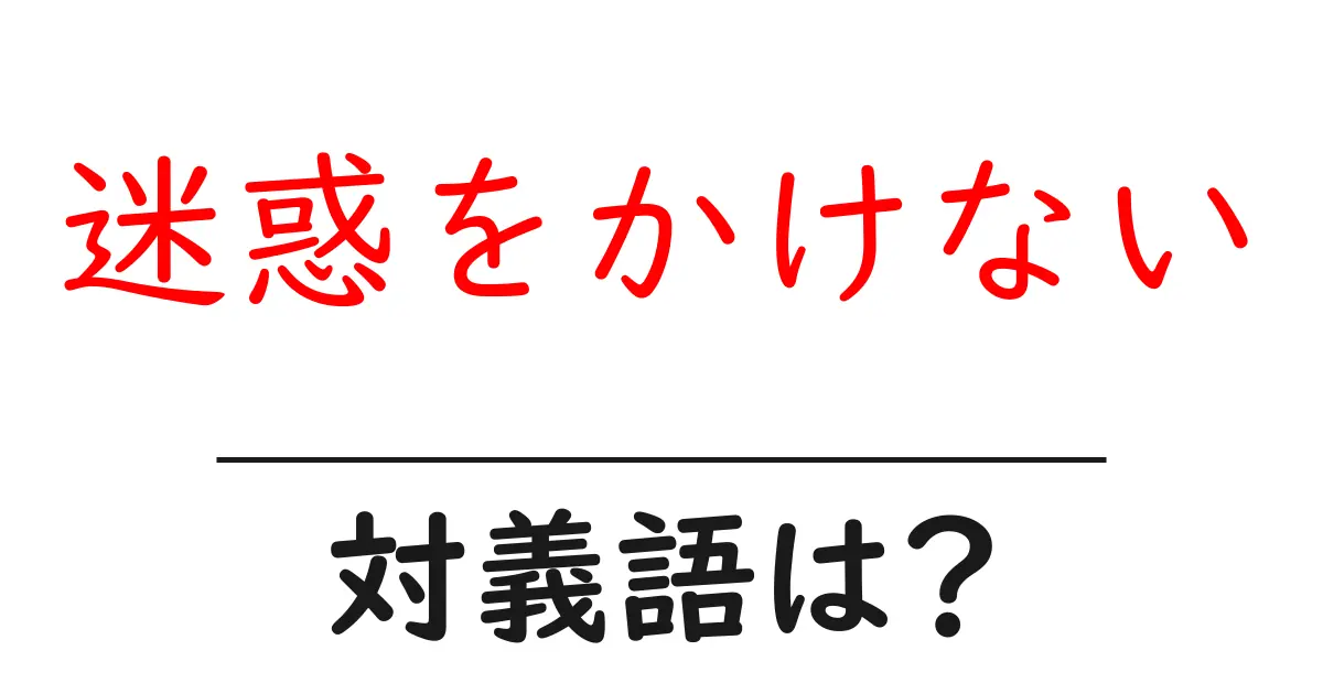 迷惑をかけないの対義語・反対語を使用例を交えて分かりやすく解説！