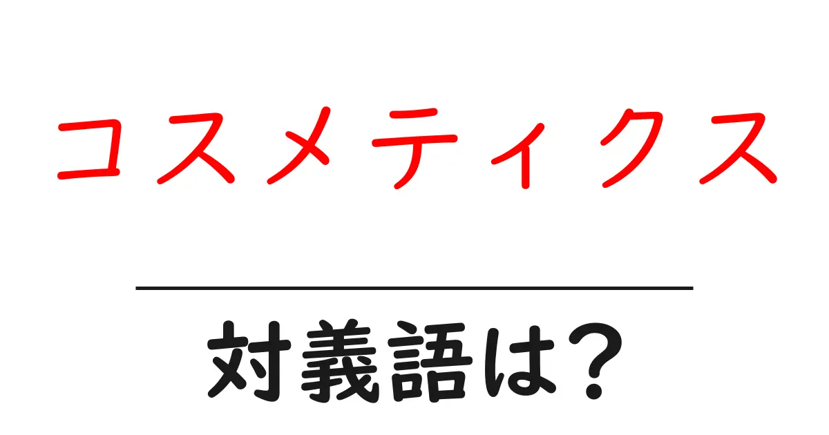 コスメティクスの対義語・反対語を使用例を交えて分かりやすく解説!