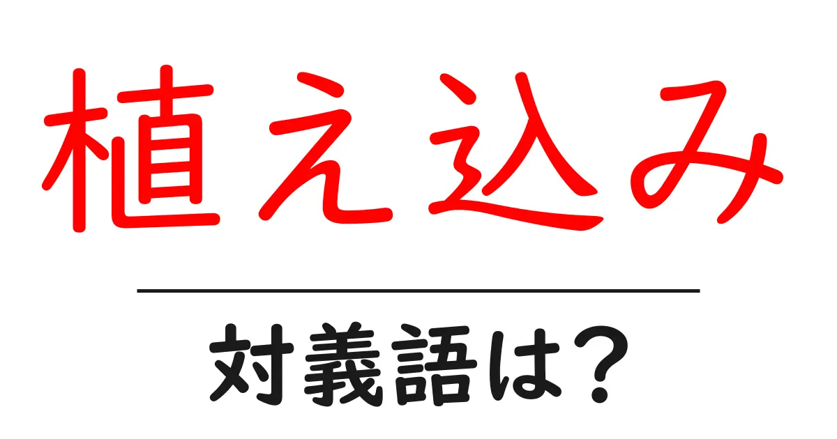 植え込みの対義語・反対語を使用例を交えて分かりやすく解説!