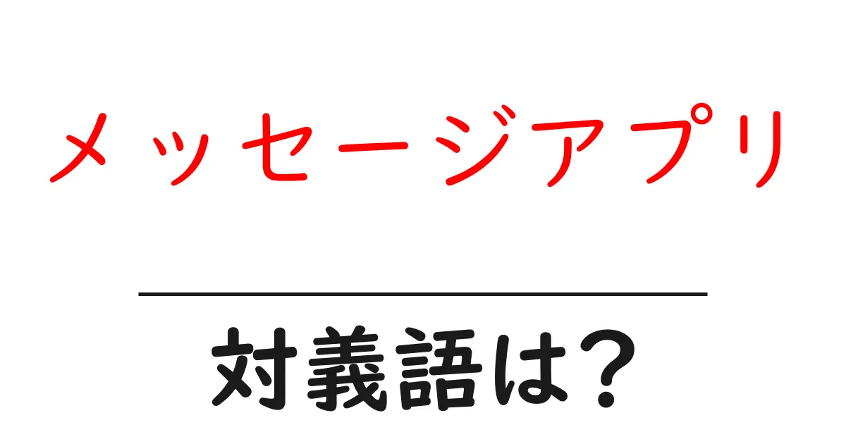 メッセージアプリの対義語・反対語を使用例を交えて分かりやすく解説!