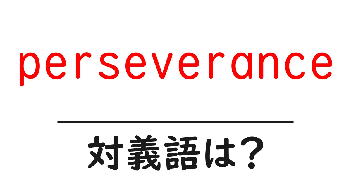 perseveranceの対義語・反対語を使用例を交えて分かりやすく解説!