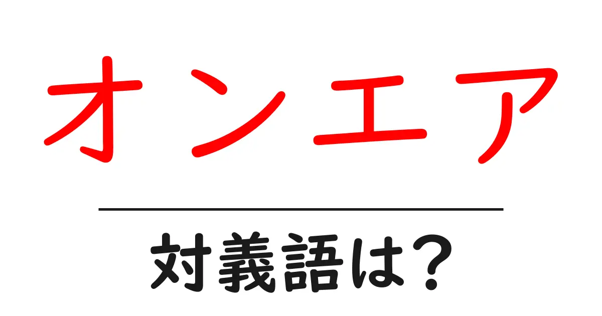 オンエアの対義語・反対語を使用例を交えて分かりやすく解説!