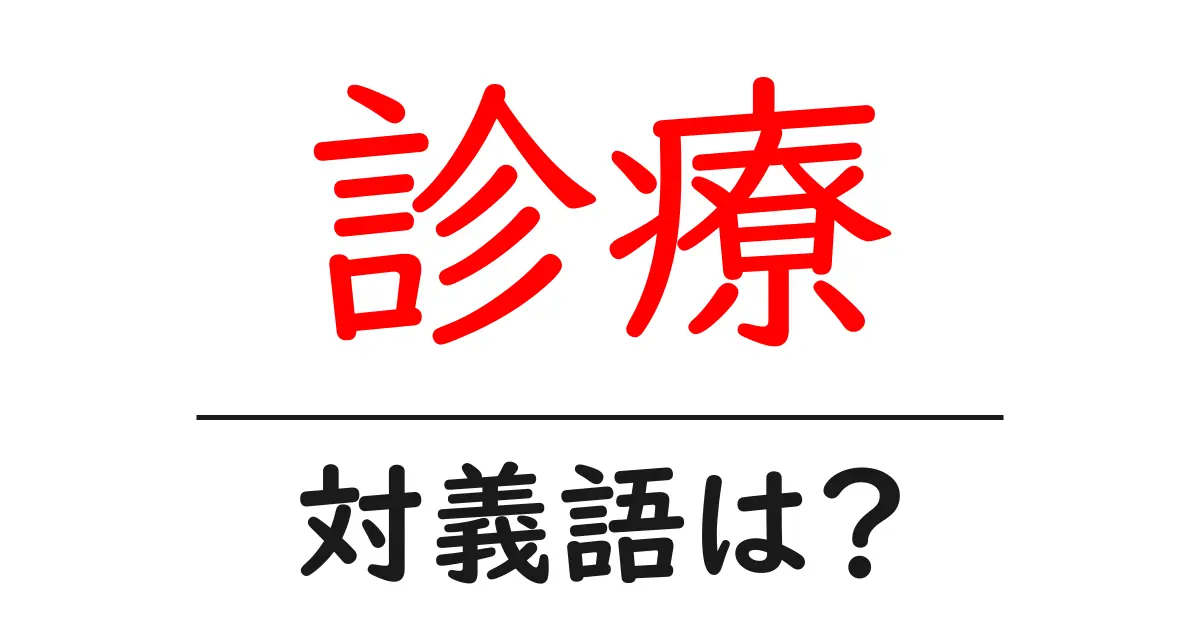 診療の対義語・反対語を使用例を交えて分かりやすく解説!