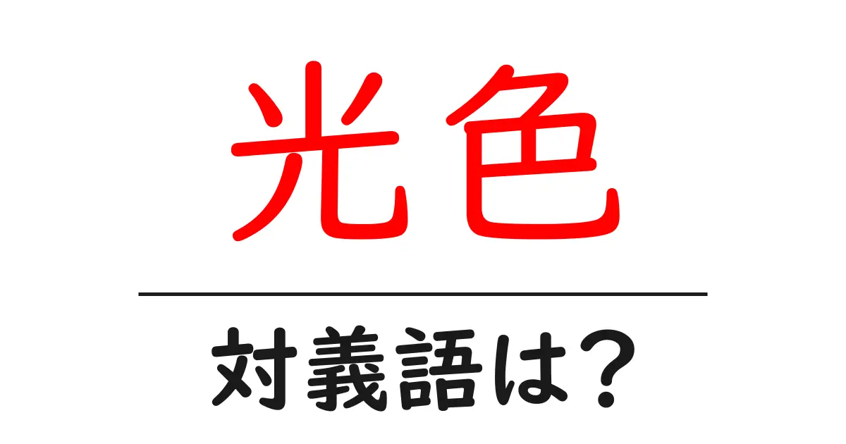 光色の対義語・反対語を使用例を交えて分かりやすく解説!