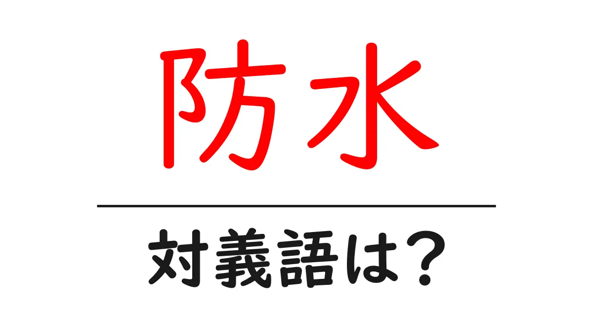 防水の対義語・反対語を使用例を交えて分かりやすく解説!
