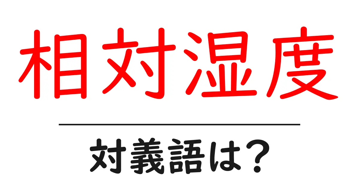 相対湿度の対義語・反対語を使用例を交えて分かりやすく解説!