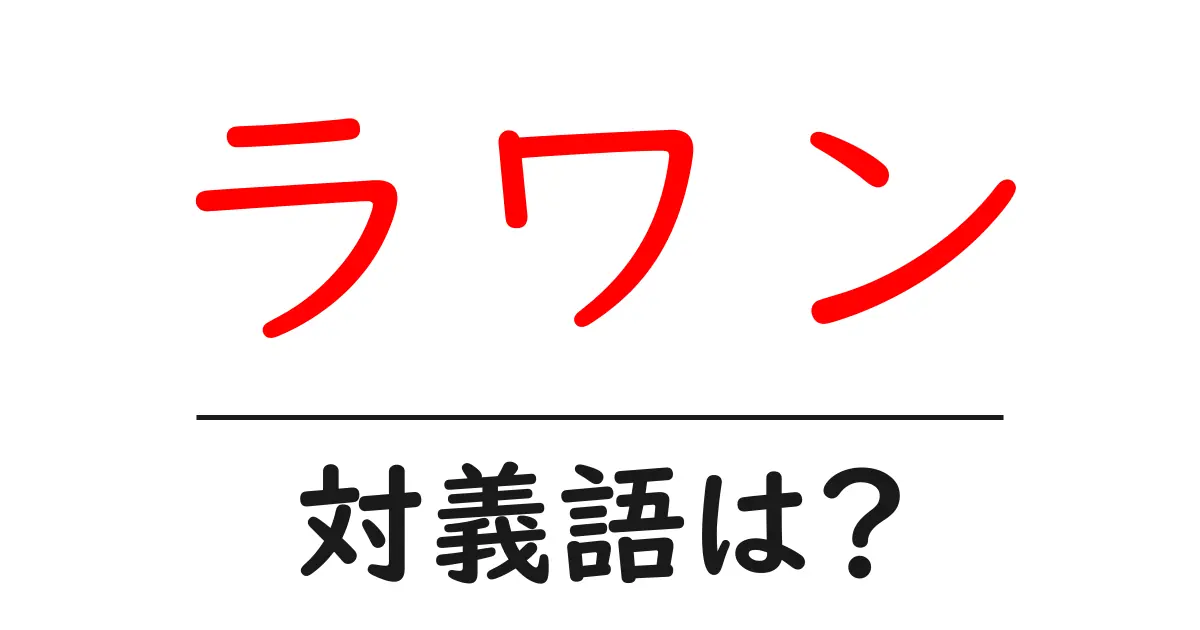 ラワンの対義語・反対語を使用例を交えて分かりやすく解説!