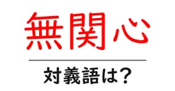 無関心の対義語・反対語を使用例を交えて分かりやすく解説！