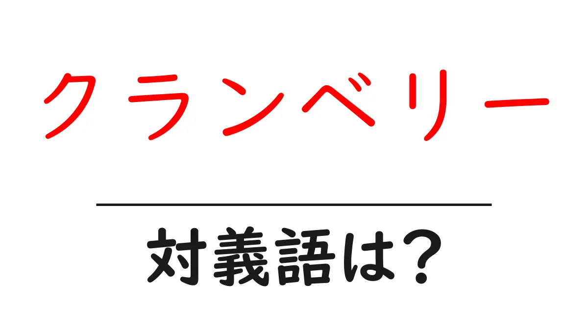 クランベリーの対義語・反対語を使用例を交えて分かりやすく解説!