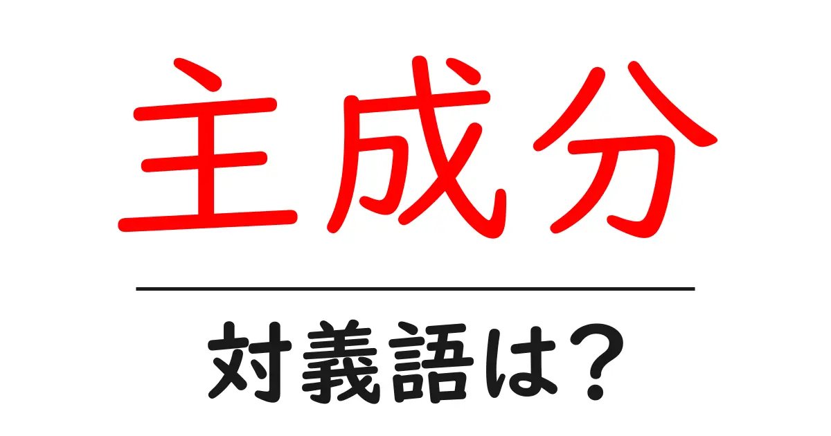 主成分の対義語・反対語を使用例を交えて分かりやすく解説!