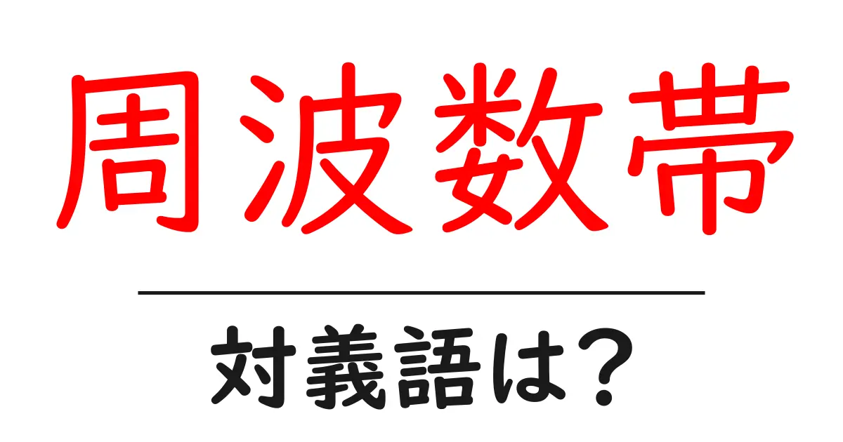 周波数帯の対義語・反対語を使用例を交えて分かりやすく解説!