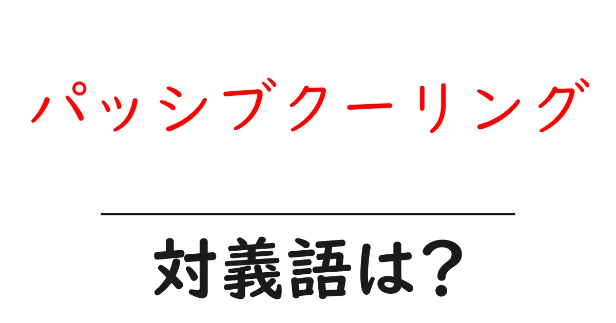 パッシブクーリングの対義語・反対語を使用例を交えて分かりやすく解説!