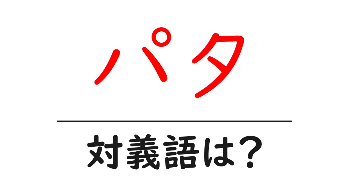 パタの対義語・反対語を使用例を交えて分かりやすく解説！