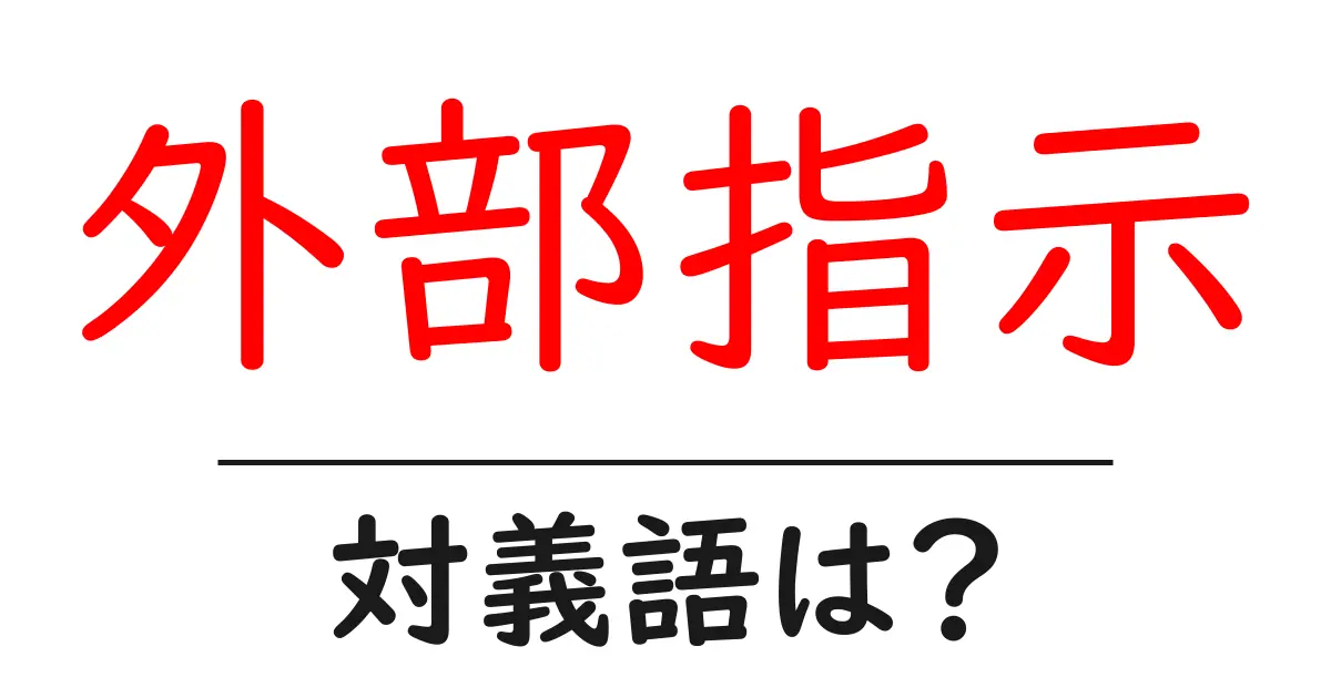 外部指示の対義語・反対語を使用例を交えて分かりやすく解説!