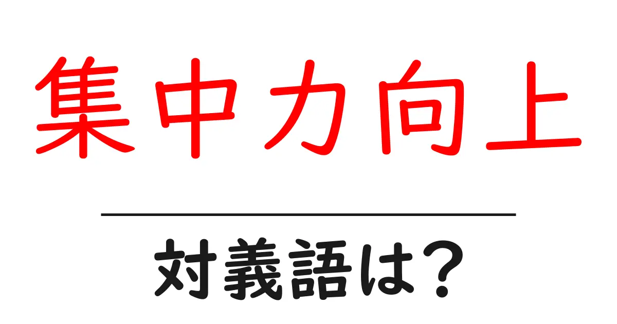 集中力向上の対義語・反対語を使用例を交えて分かりやすく解説!