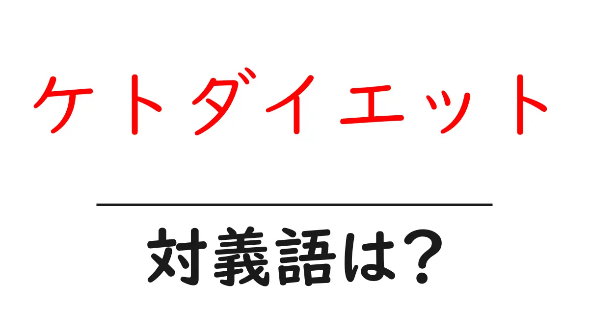 ケトダイエットの対義語・反対語を使用例を交えて分かりやすく解説!