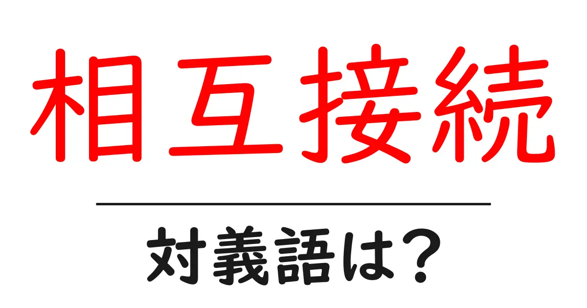 相互接続の対義語・反対語を使用例を交えて分かりやすく解説!