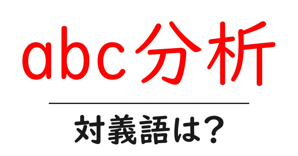 abc分析の対義語・反対語を使用例を交えて分かりやすく解説!