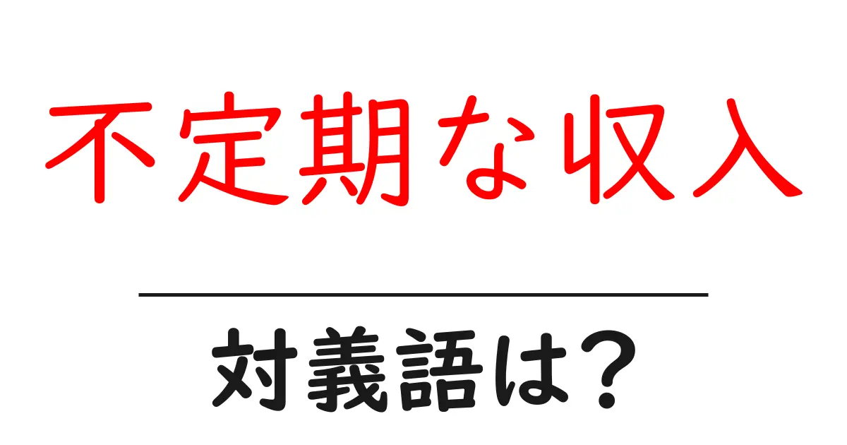 不定期な収入の対義語・反対語を使用例を交えて分かりやすく解説!
