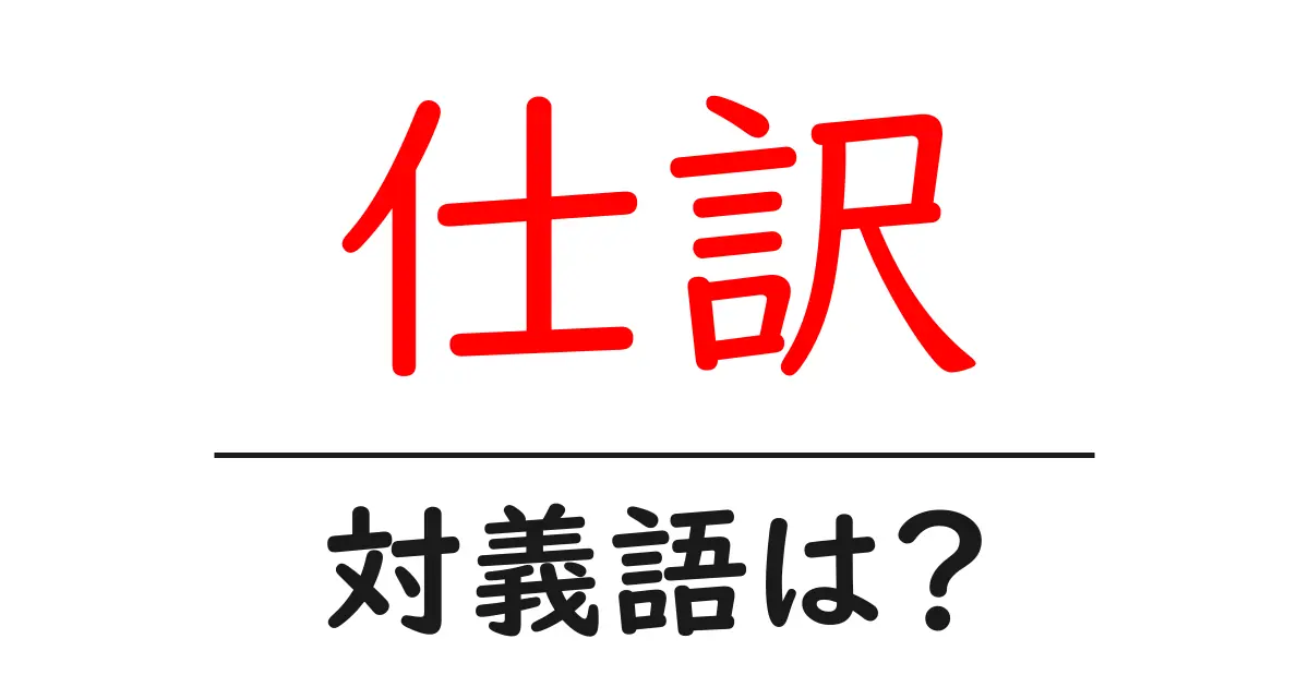 仕訳の対義語・反対語を使用例を交えて分かりやすく解説!