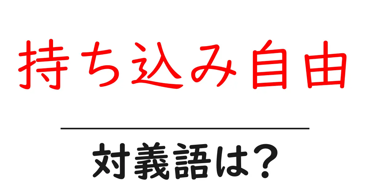 持ち込み自由の対義語・反対語を使用例を交えて分かりやすく解説!