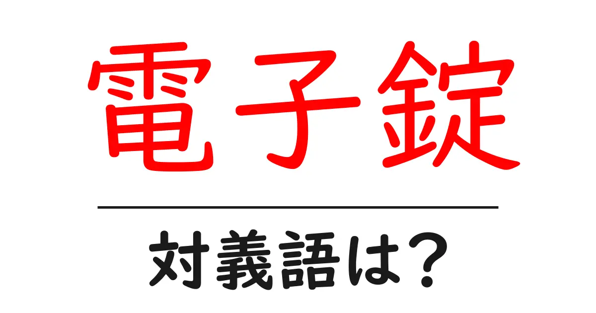 電子錠の対義語・反対語を使用例を交えて分かりやすく解説!
