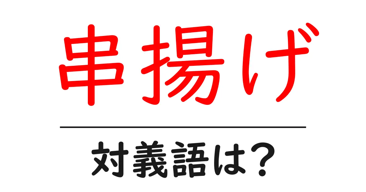 串揚げの対義語・反対語を使用例を交えて分かりやすく解説!