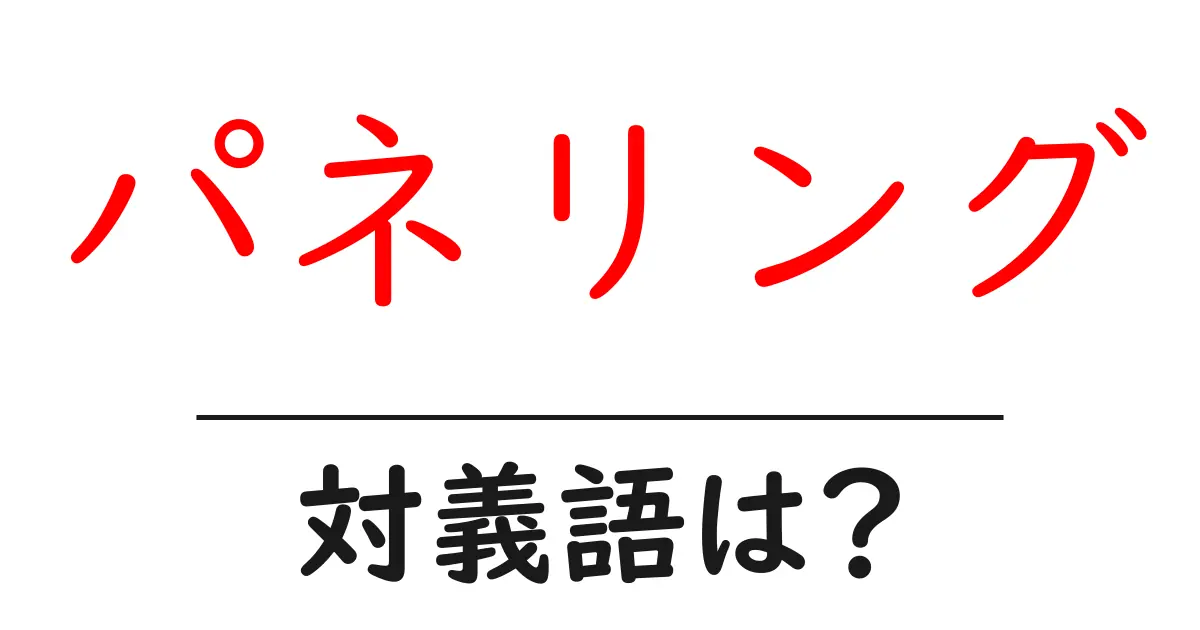 パネリングの対義語・反対語を使用例を交えて分かりやすく解説!