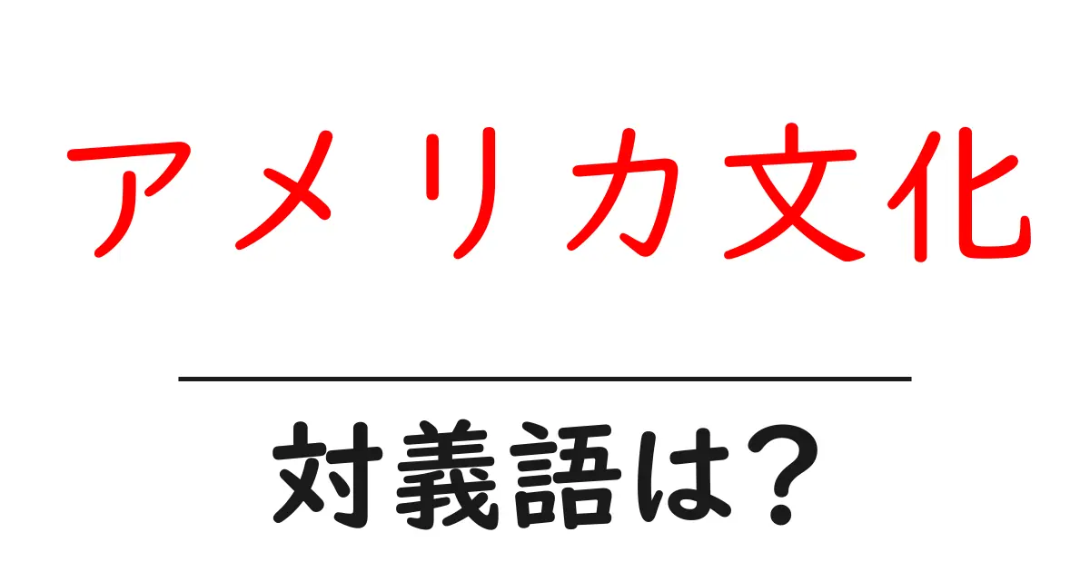 アメリカ文化の対義語・反対語を使用例を交えて分かりやすく解説！