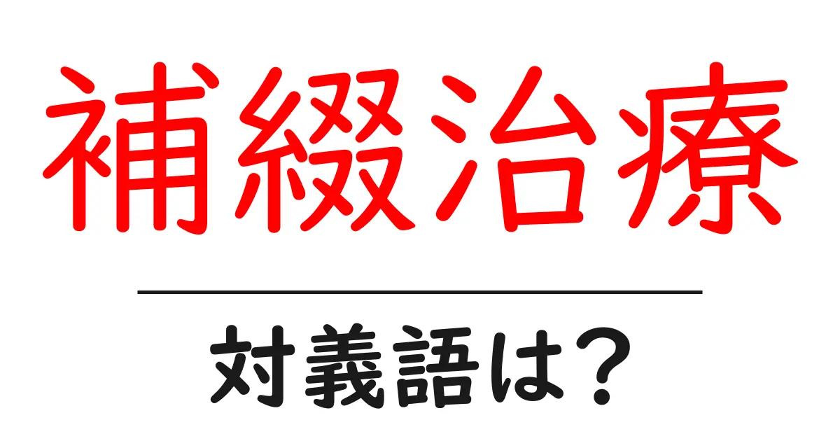 補綴治療の対義語・反対語を使用例を交えて分かりやすく解説!