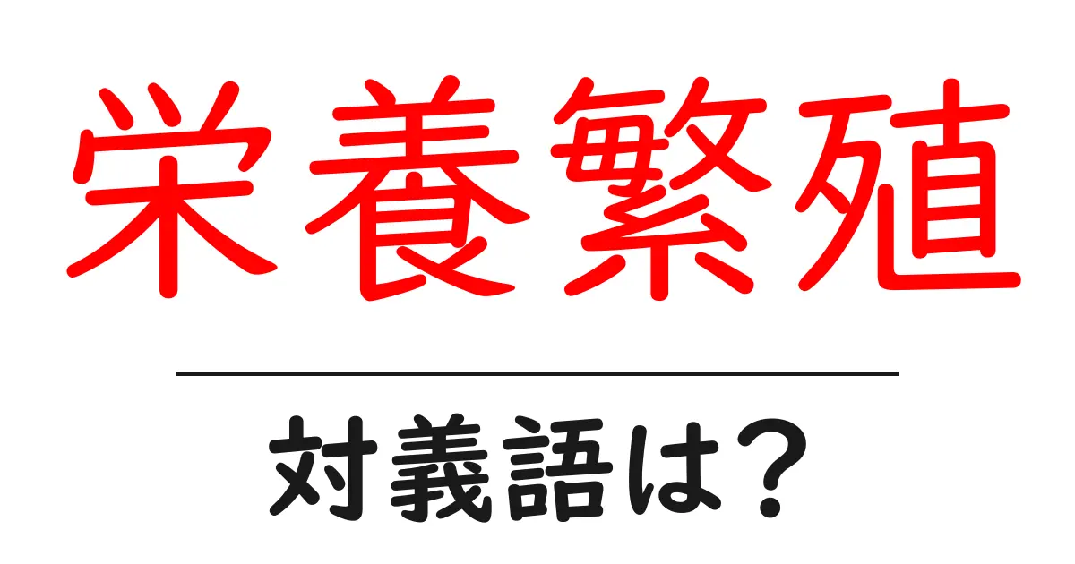 栄養繁殖の対義語・反対語を使用例を交えて分かりやすく解説!