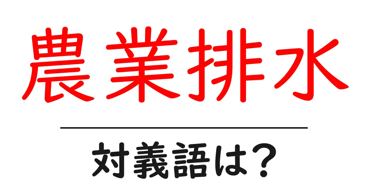 農業排水の対義語・反対語を使用例を交えて分かりやすく解説!