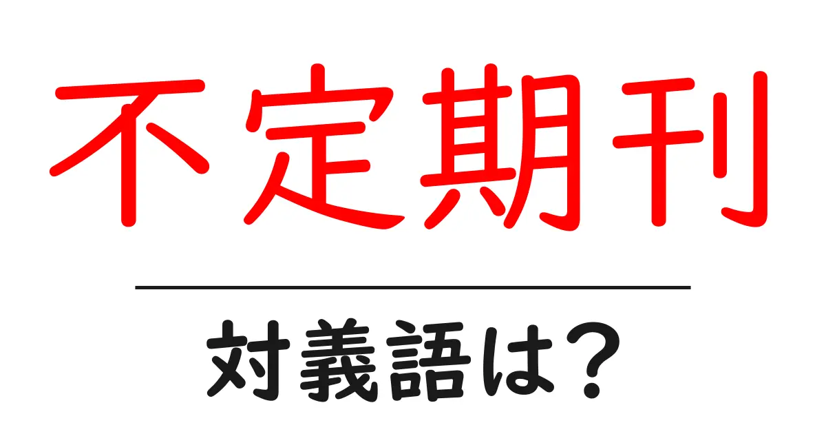 不定期刊の対義語・反対語を使用例を交えて分かりやすく解説!