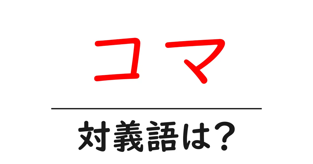 コマの対義語・反対語を使用例を交えて分かりやすく解説!