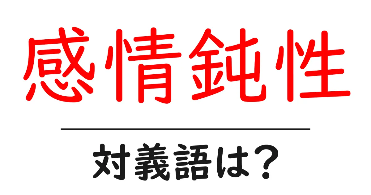 感情鈍性の対義語・反対語を使用例を交えて分かりやすく解説!