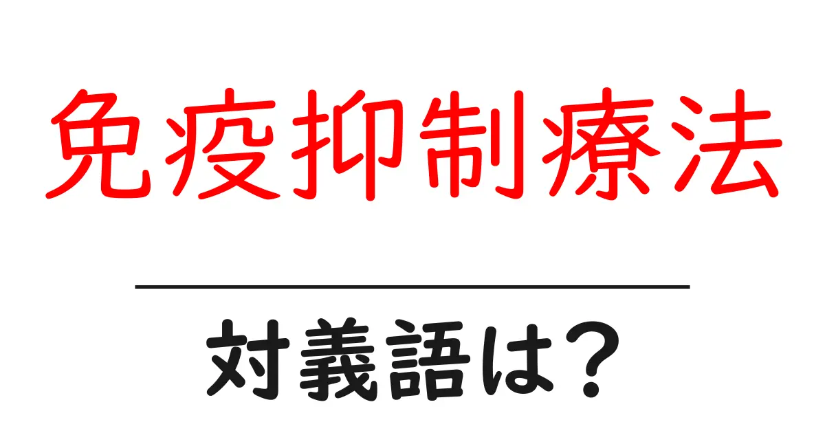 免疫抑制療法の対義語・反対語を使用例を交えて分かりやすく解説!