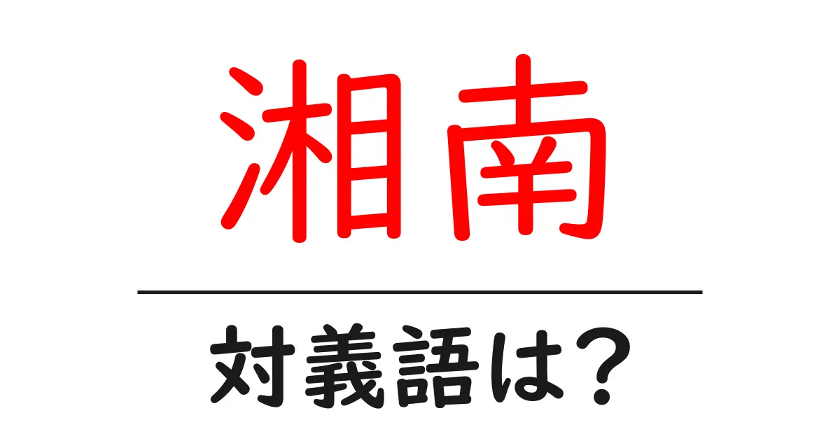 湘南の対義語・反対語を使用例を交えて分かりやすく解説!