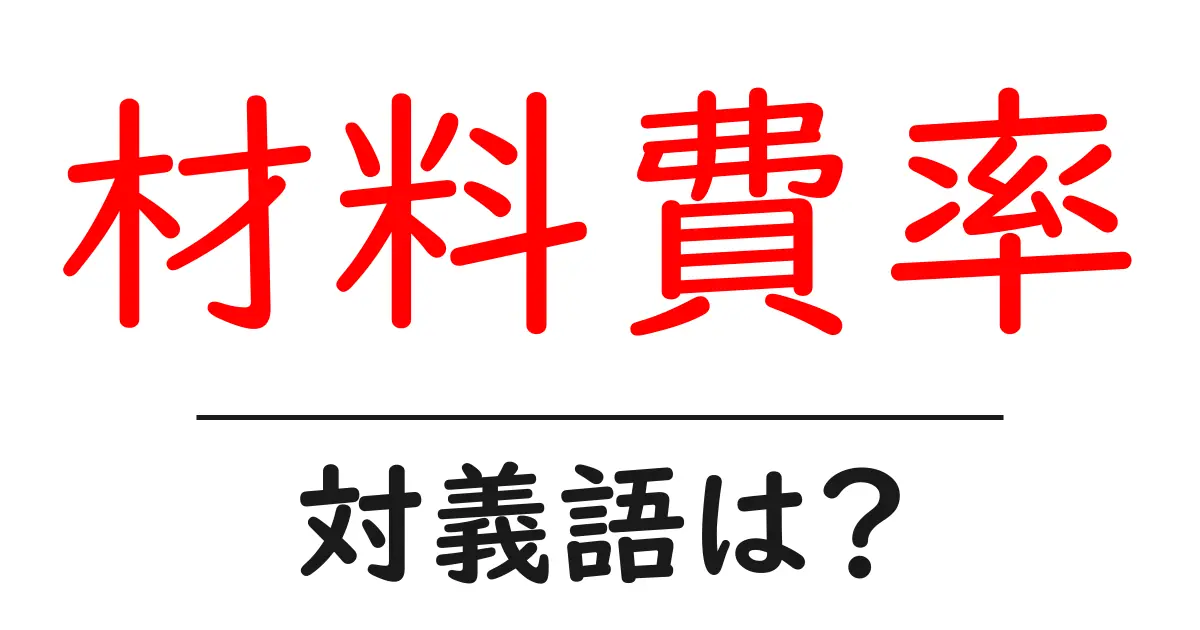 材料費率の対義語・反対語を使用例を交えて分かりやすく解説!
