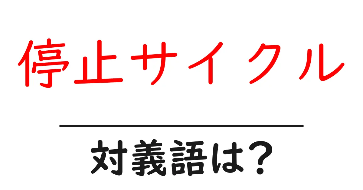 停止サイクルの対義語・反対語を使用例を交えて分かりやすく解説！