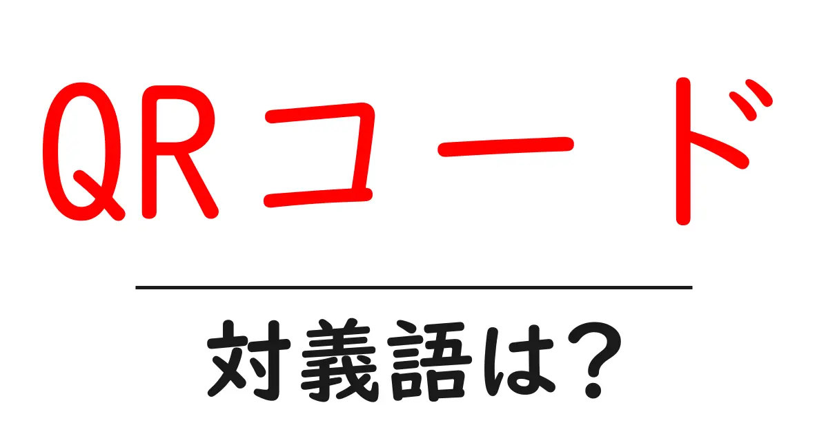 QRコードの対義語・反対語を使用例を交えて分かりやすく解説！