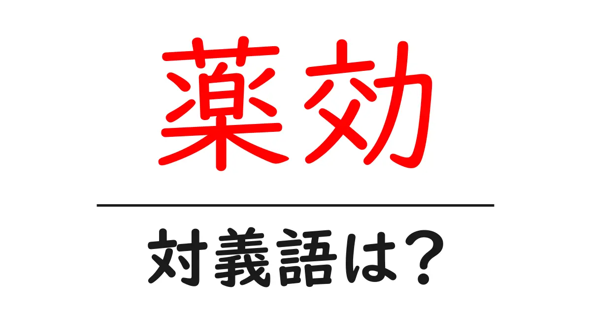 薬効の対義語・反対語を使用例を交えて分かりやすく解説！